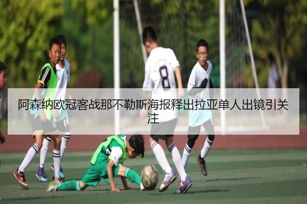 阿森纳欧冠客战那不勒斯海报释出拉亚单人出镜引关注